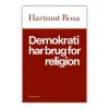 Eksistensen Demokrati har brug for religion af Hartmut Rosa* Kirke, Menighed Og Fællesskab|Bøger Om Tro